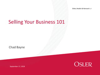 Osler, Hoskin & Harcourt LLP
Chad Bayne
Selling Your Business 101
September 17, 2018
 