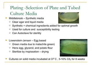 Plating -Selection of Plate and Tubed
Culture Media


Middlebrook – Synthetic media
 Clear agar and liquid media
 Synth...
