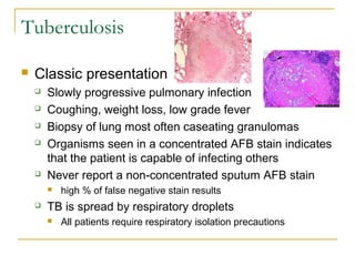 Tuberculosis


Classic presentation







Slowly progressive pulmonary infection
Coughing, weight loss, low grade f...