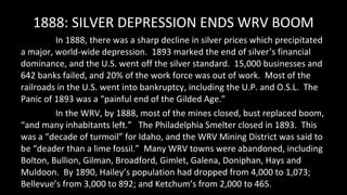 1888: SILVER DEPRESSION ENDS WRV BOOM
In 1888, there was a sharp decline in silver prices which precipitated
a major, worl...