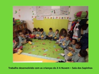 Trabalho desenvolvido com as crianças do JI A Nuvem – Sala dos Sapinhos
 