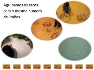 Agrupámos os sacos
com o mesmo número
de limões
 