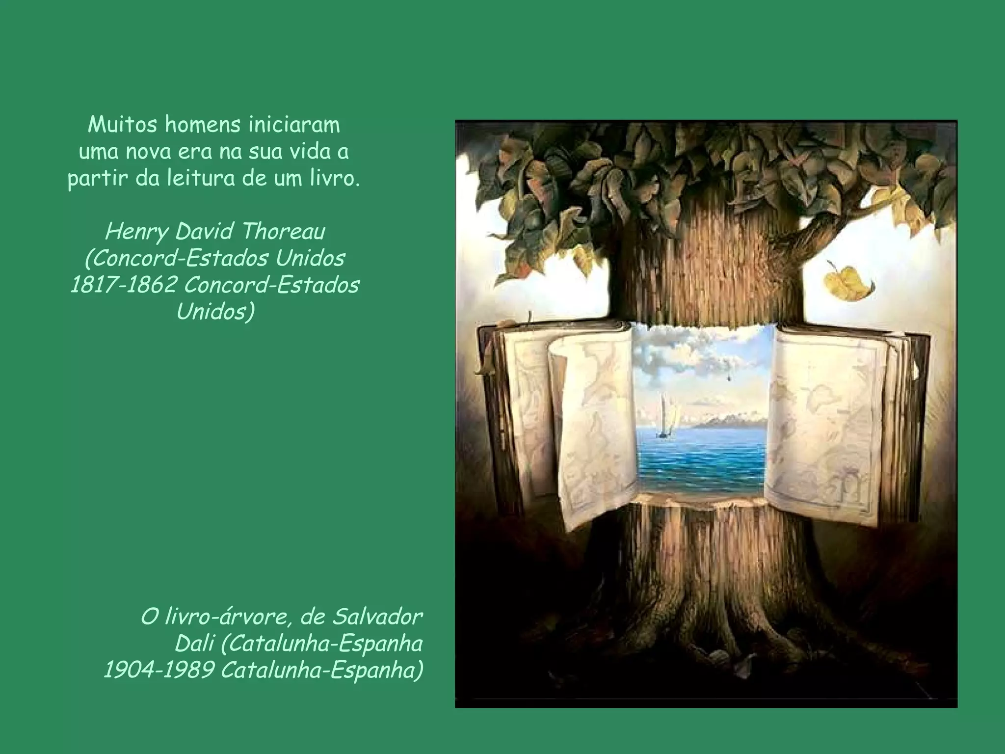 O livro-árvore, de Salvador Dali (Catalunha-Espanha  1904-1989  Catalunha-Espanha) Muitos homens iniciaram uma nova era na sua vida a partir da leitura de um livro. Henry David Thoreau ( Concord-Estados Unidos 1817-1862 Concord-Estados Unidos) 
