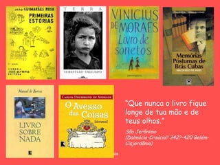 “ Que nunca o livro fique longe de tua mão e de teus olhos.”   São Jerônimo ( Dalmácia-Croácia? 342?-420 Belém-Cisjordânia) 