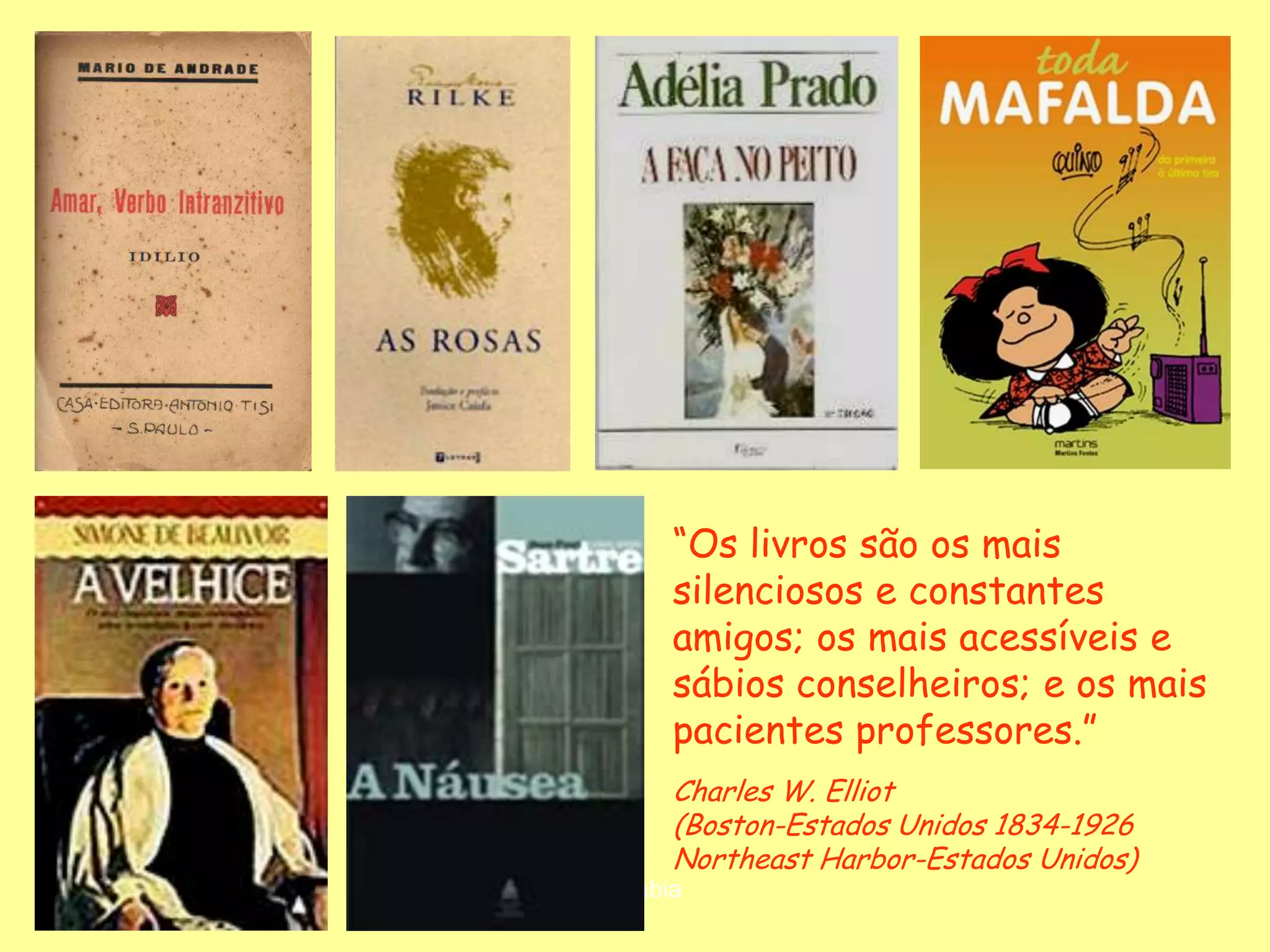 “Os livros são os mais
       silenciosos e constantes
       amigos; os mais acessíveis e
       sábios conselheiros; e os mais
       pacientes professores.”
       Charles W. Elliot
       (Boston-Estados Unidos 1834-1926
       Northeast Harbor-Estados Unidos)
D'Árabia
 
