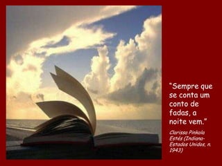 “Sempre que
           se conta um
           conto de
           fadas, a
           noite vem.”
           Clarissa Pinkola
           Estés (Indiana-
           Estados Unidos, n.
           1943)
D'Árabia
 