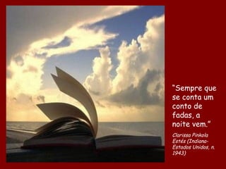 “Sempre que
           se conta um
           conto de
           fadas, a
           noite vem.”
           Clarissa Pinkola
           Estés (Indiana-
           Estados Unidos, n.
           1943)
D'Árabia
 