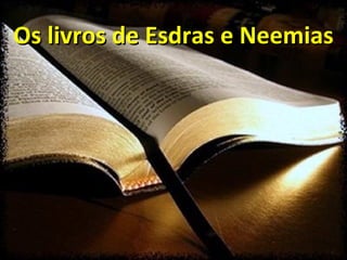Os livros de Esdras e Neemias
 