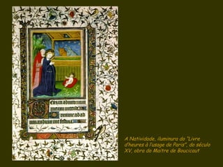 D'Árabia A Natividade, iluminura do “Livre d’heures à l’usage de Paris”, do século XV, obra do Maitre de Boucicaut  