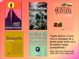 D'Árabia “ Dupla delícia: o livro traz a vantagem de a gente poder estar só e ao mesmo tempo acompanhado.”   Mário Quintana  (Alegrete-RS 1906-1994  Porto Alegre-RS)   