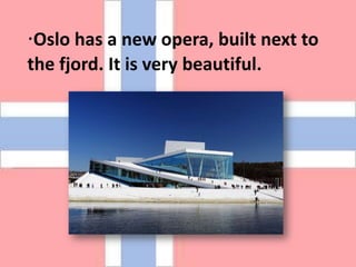 ·Oslo has a new opera, builtnexttothefjord. Itisverybeautiful.