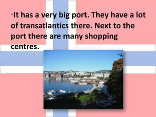 ·It has a verybigport. Theyhave a lot of transatlanticsthere. Nexttotheportthere are many shopping centres.