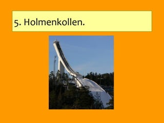 5. Holmenkollen.
 