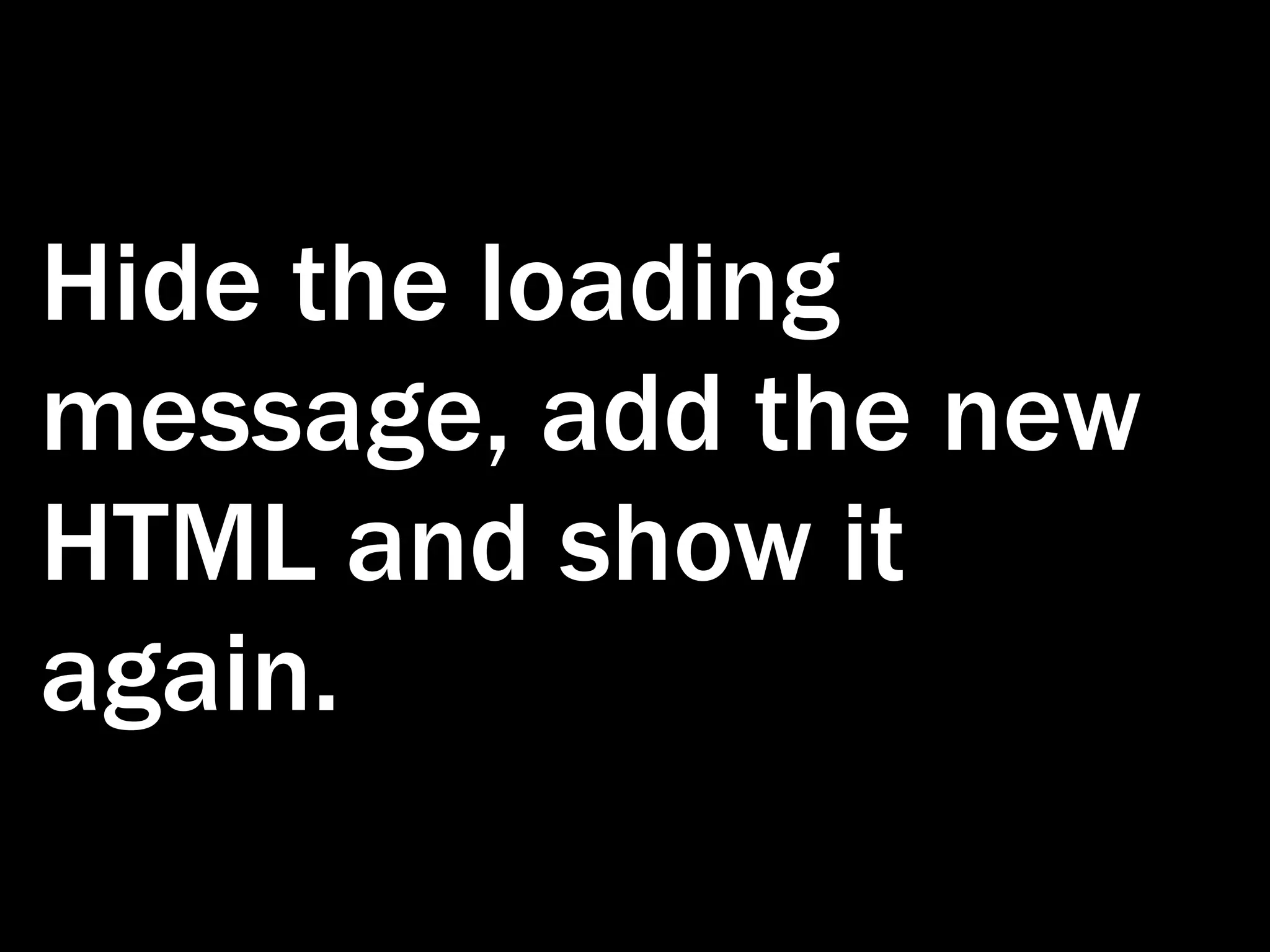 Hide the loading message, add the new HTML and show it again. 