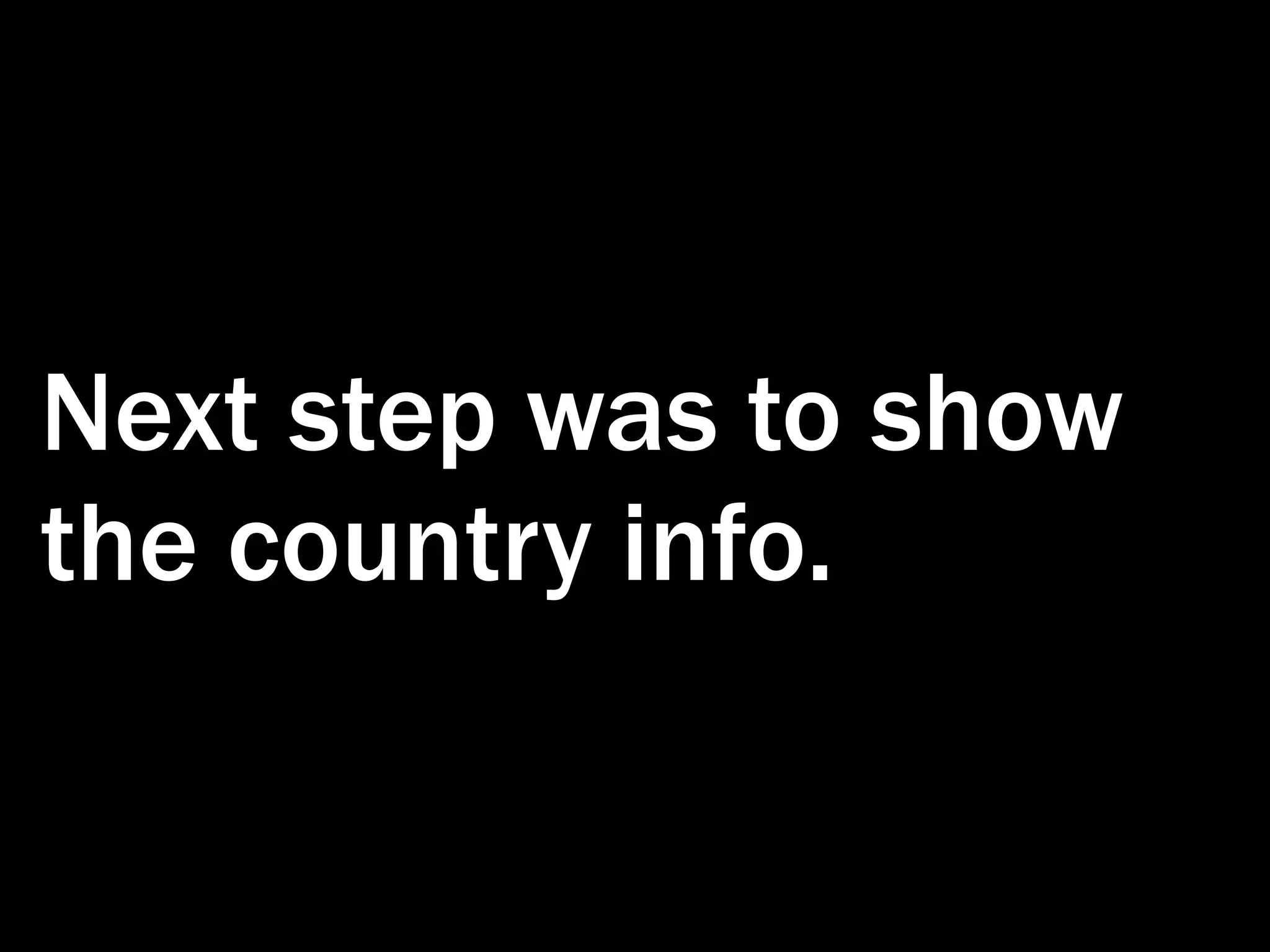 Next step was to show the country info. 
