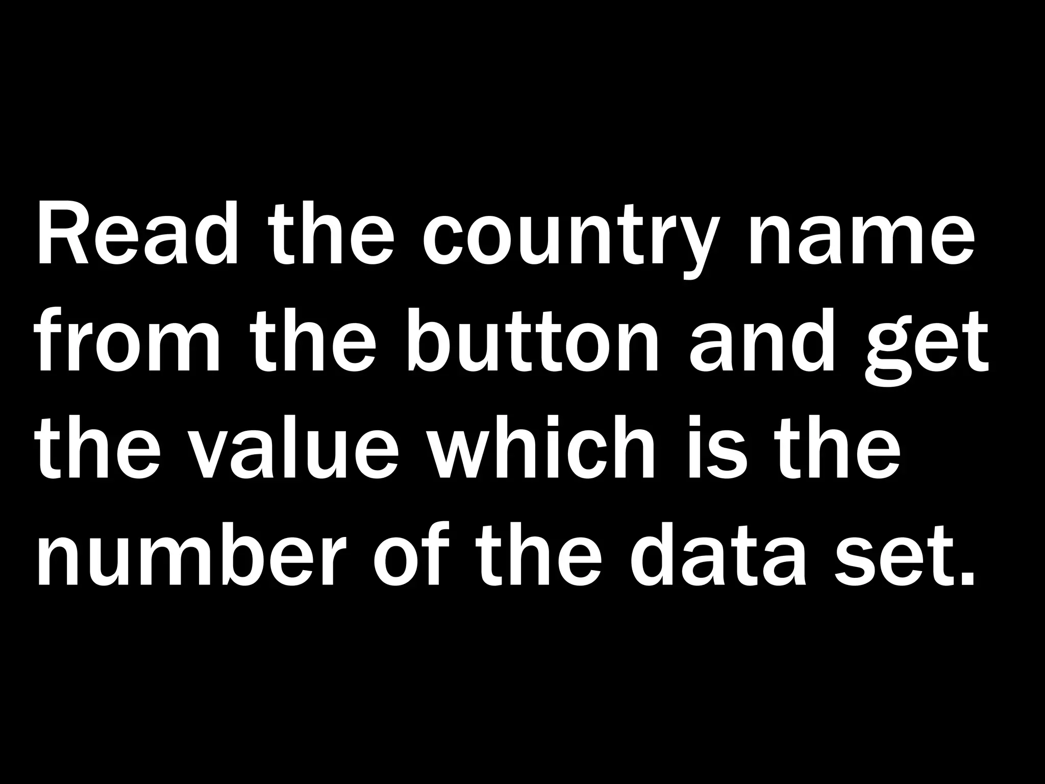 Read the country name from the button and get the value which is the number of the data set. 