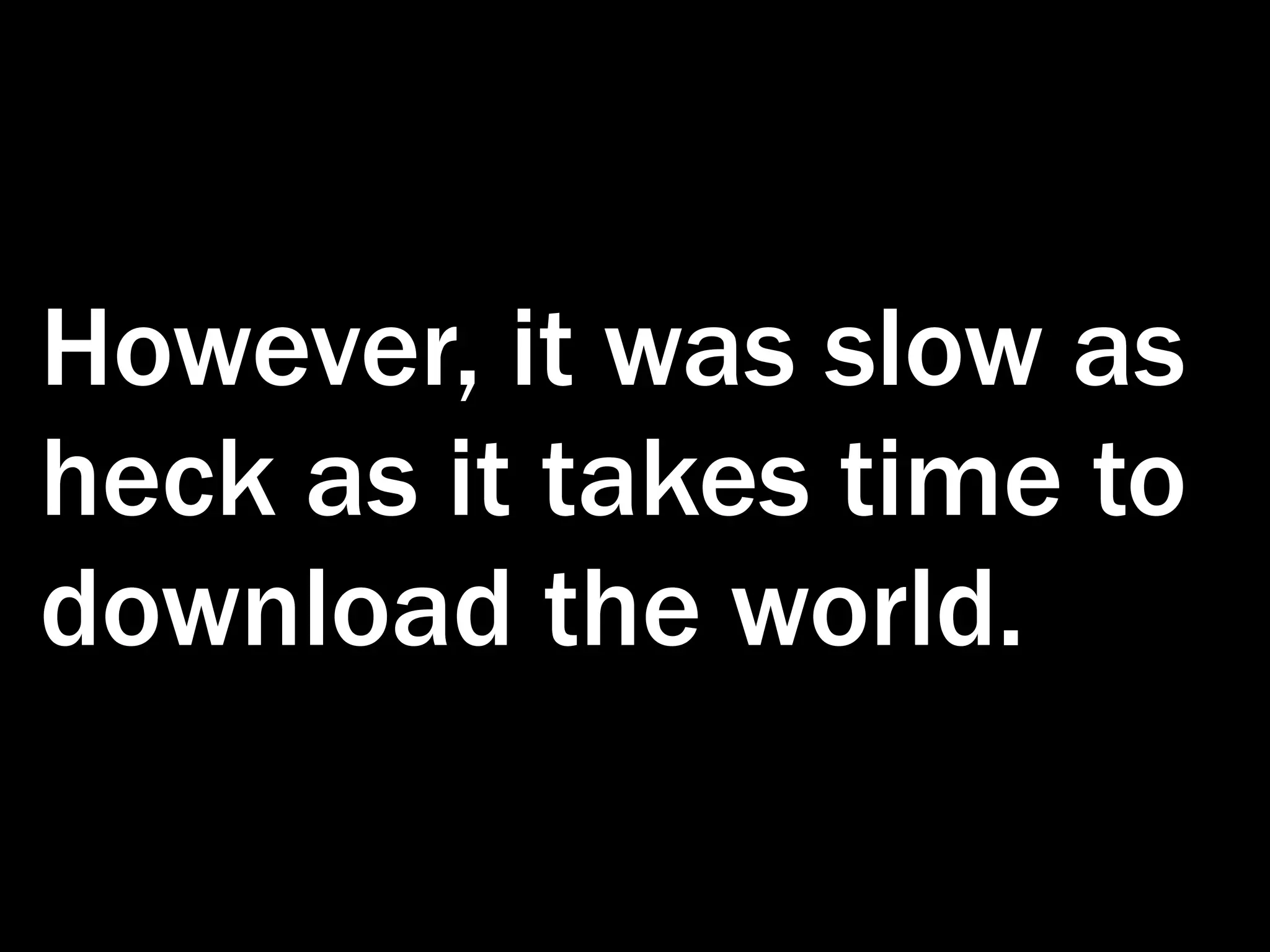 However, it was slow as heck as it takes time to download the world. 