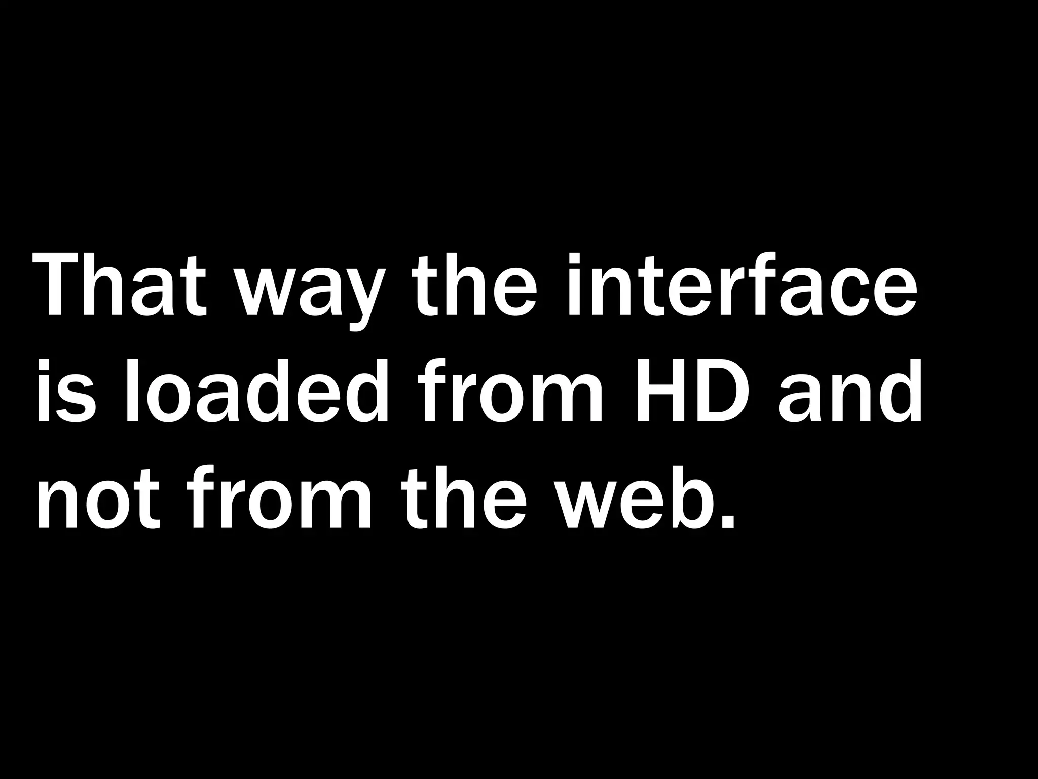 That way the interface is loaded from HD and not from the web. 