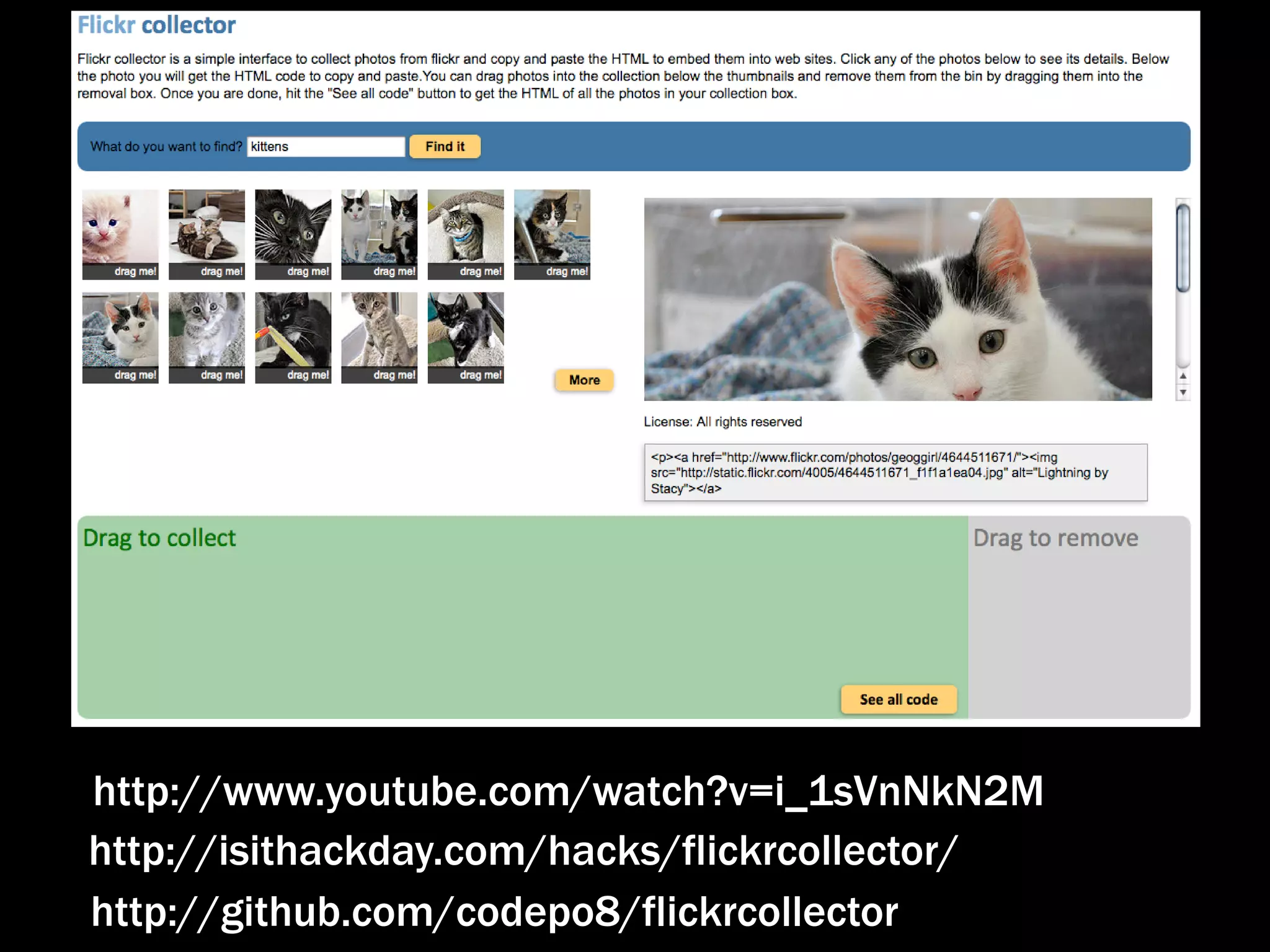 http://www.youtube.com/watch?v=i_1sVnNkN2M http://isithackday.com/hacks/flickrcollector/ http://github.com/codepo8/flickrcollector 