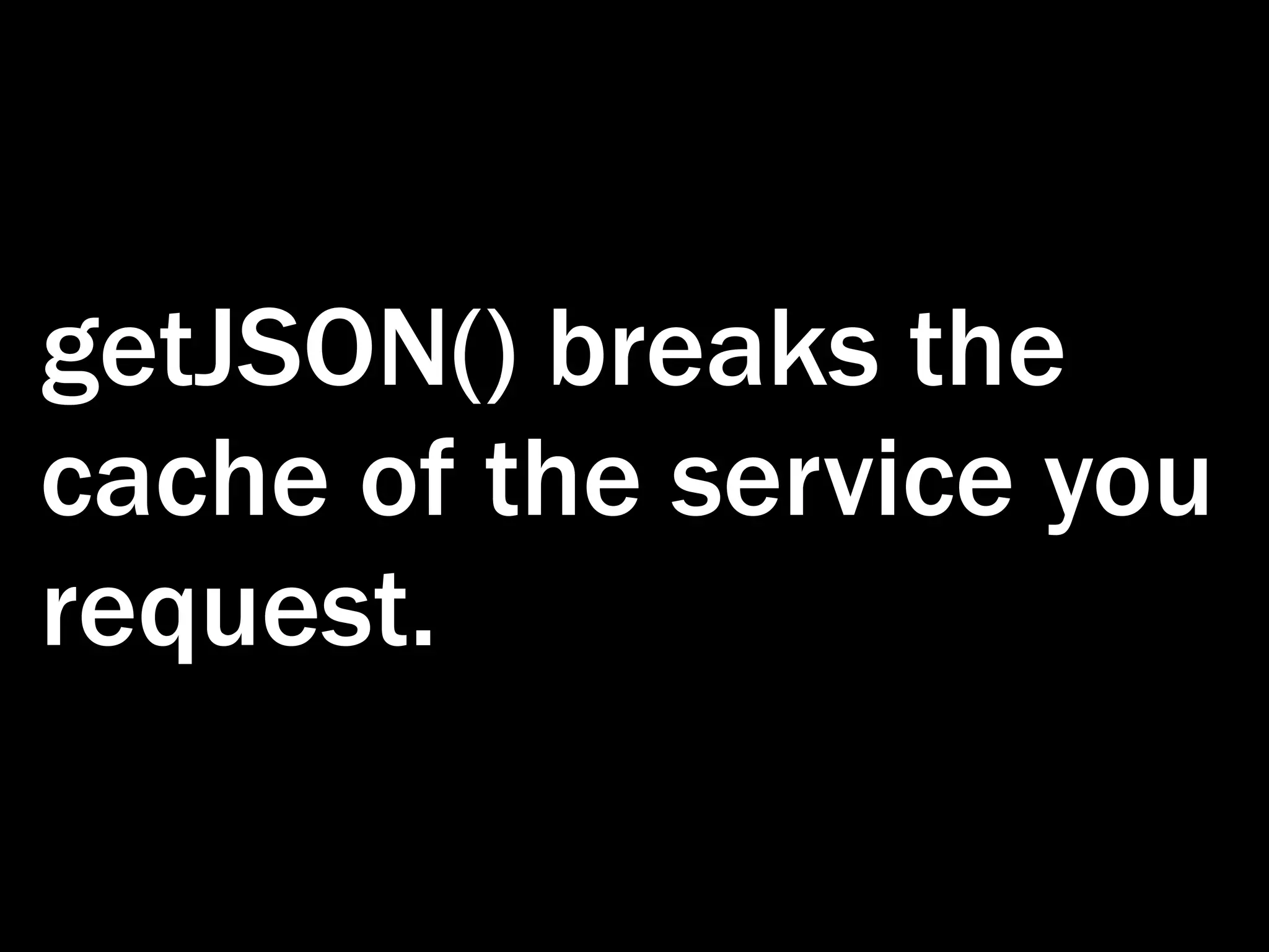 getJSON() breaks the cache of the service you request. 