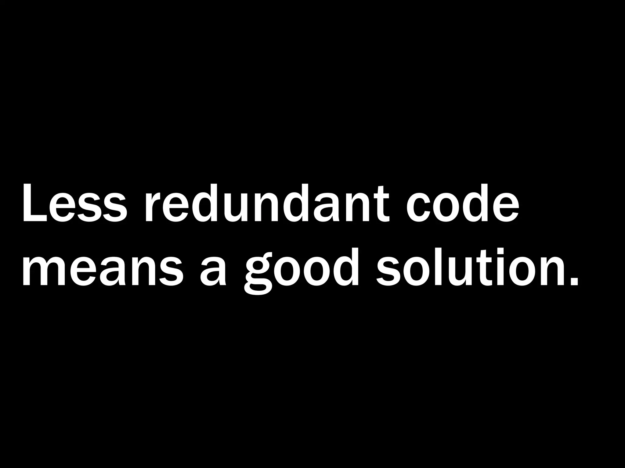 Less redundant code means a good solution. 