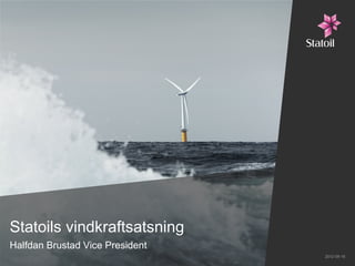 Statoils vindkraftsatsning
Halfdan Brustad Vice President
2012-09-16
 