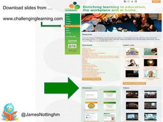 Download slides from …

www.challenginglearning.com




        @JamesNottinghm
 