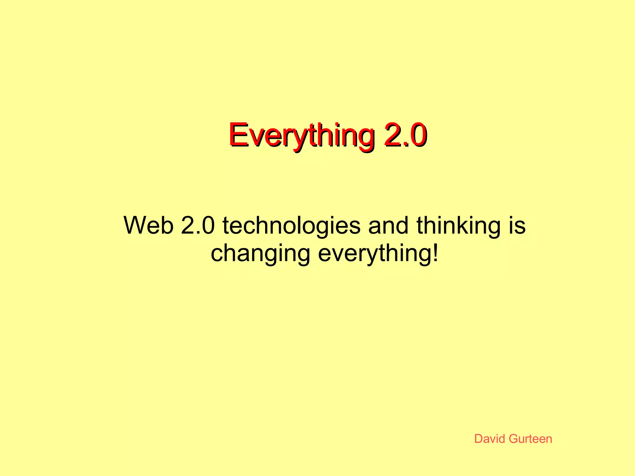 Everything 2.0 Web 2.0 technologies and thinking is changing everything! 