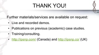 THANK YOU!
Further materials/services are available on request:
• Live and recorded demos.
• Publications on previous (academic) case studies.
• Training/consulting.
• http://ipsnp.com/ (Canada) and http://ipsnp.co/ (UK)
 