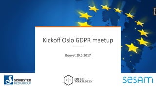 Kickoff	Oslo	GDPR	meetup
Bouvet	29.5.2017
 