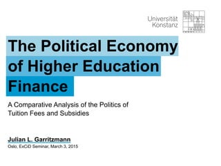 Universität Konstanz
Julian L. Garritzmann
Oslo, ExCiD Seminar, March 3, 2015
The Political Economy
of Higher Education
Financea
A Comparative Analysis of the Politics of
Tuition Fees and Subsidies
 