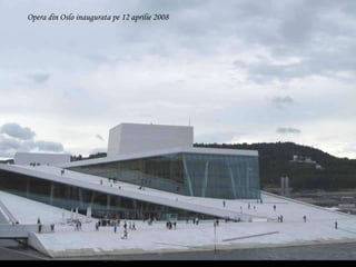 Opera din Oslo inaugurata pe 12 aprilie 2008 
 