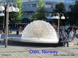 Oslo, Norway 
Nicepps.ro Music: Feather MC Isaac 
 