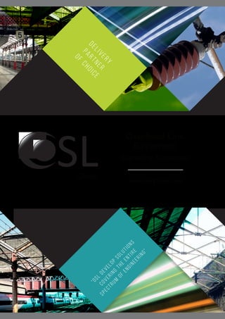 “OSL
develop
solutions
covering
the
entire
spectrum
of
engineering”
www.oslglobal.com
SLGlobal
Overhead Line
Equipment
Capability Statement
DELIVERY
PARTNER
OF
CHOICE
 
