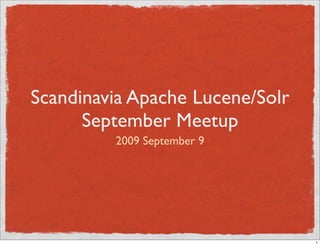 Scandinavia Apache Lucene/Solr
September Meetup
2009 September 9
1
 