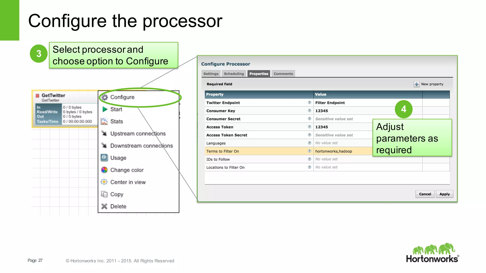 Page   27 ©  Hortonworks  Inc.  2011  – 2015.  All  Rights  Reserved
Configure  the  processor
3 Select  processor  and  
choose  option  to  Configure
4
Adjust  
parameters  as  
required
 