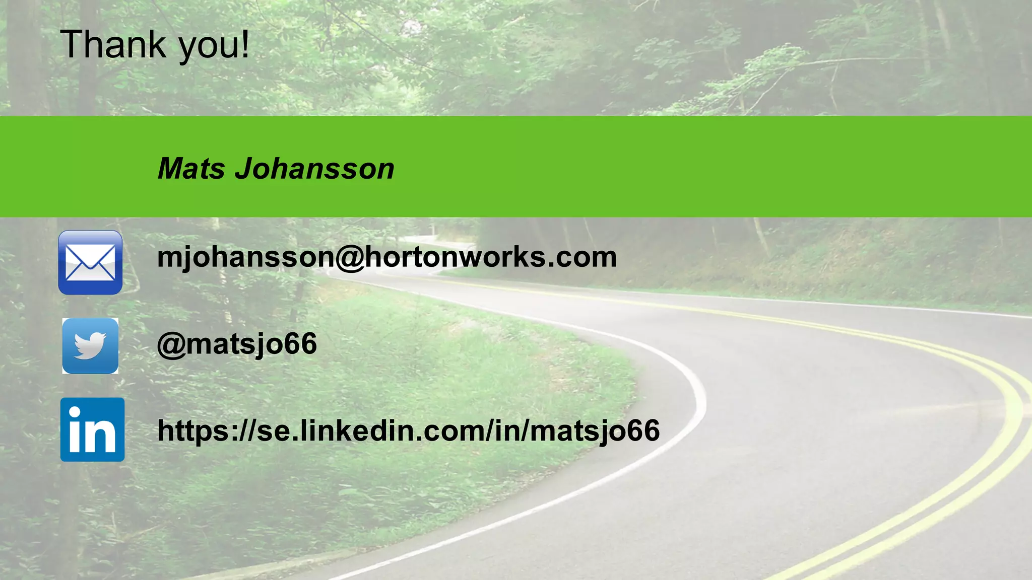Page   52 ©  Hortonworks  Inc.  2011  – 2015.  All  Rights  Reserved
Thank  you!
Mats  Johansson
mjohansson@hortonworks.com
@matsjo66
https://se.linkedin.com/in/matsjo66
 