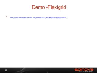 Demo -Flexigrid http://www.screencast-o-matic.com/embed?sc=cQ6OQFfSV&w=800&np=0&v=2 