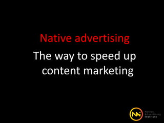 Native advertising
The way to speed up
content marketing
 