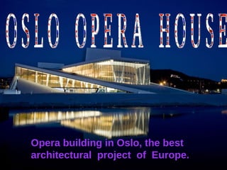 [object Object],Opera building in Oslo, the best  architectural  project  of  Europe. O S L O  O P E R A  H O U S E  