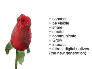     connect be visible share create communicate Grow interact attract digital natives (the new generation) 