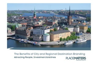 The Benefits of City and Regional Destination Branding 
Attracting People, Investment & Airlines 
 