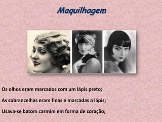 Maquilhagem

Os olhos eram marcados com um lápis preto;
As sobrancelhas eram finas e marcadas a lápis;
Usava-se batom carmim em forma de coração;

 