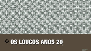 v OS LOUCOS ANOS 20OS LOUCOS ANOS 20
André MiraAndré Mira
9ºA Nº19ºA Nº1
 