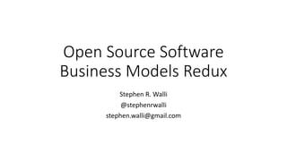 Open	Source	Software	
Business	Models	Redux
Stephen	R.	Walli
@stephenrwalli
stephen.walli@gmail.com
 