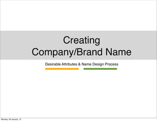 Creating
                         Company/Brand Name
                           Desirable Attributes & Name Design Process




Monday, 28 January, 13
 