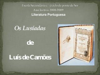 Os Lusíadas de Luís de Camões Ano lectivo 2008/2009 Literatura Portuguesa 