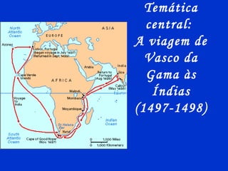 Temática
central:
A viagem de
Vasco da
Gama às
Índias
(1497-1498)
 