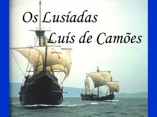 Os Lusíadas
Luís de Camões
 