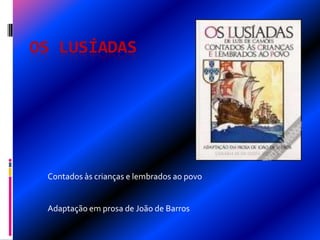 Os lusíadas Contados às crianças e lembrados ao povoAdaptação em prosa de João de Barros